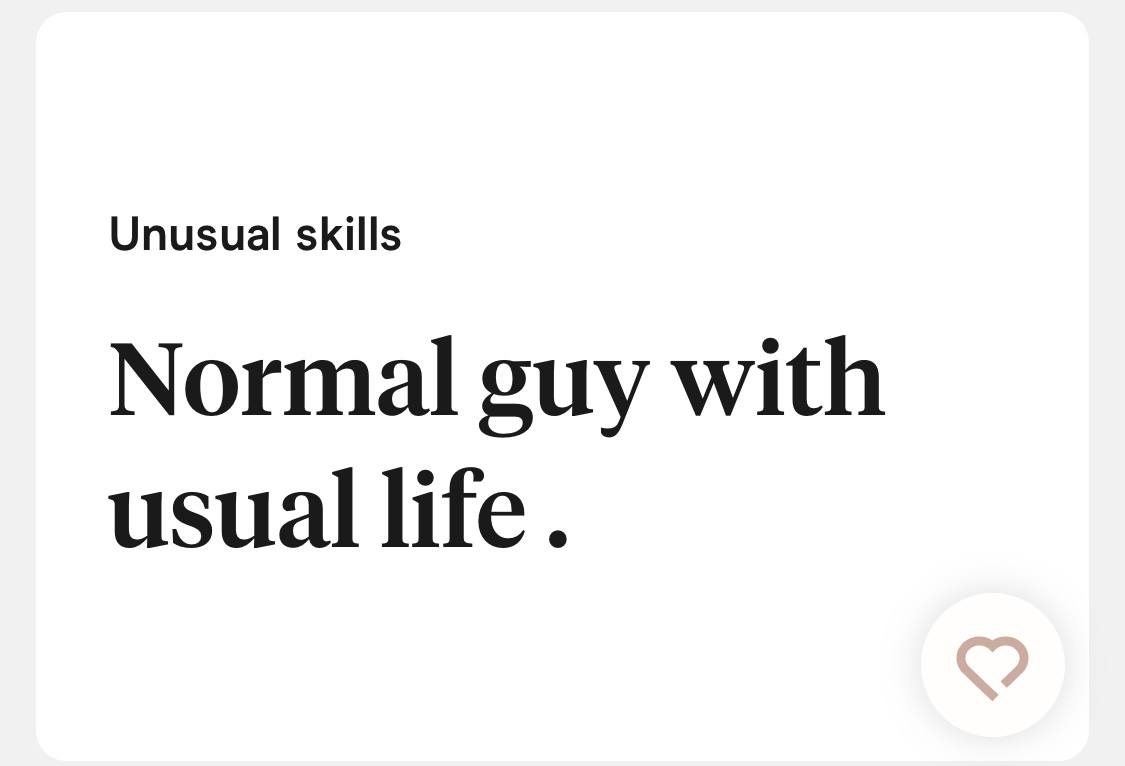 Prompt: Unusual skills Answer: Normal guy with usual life.