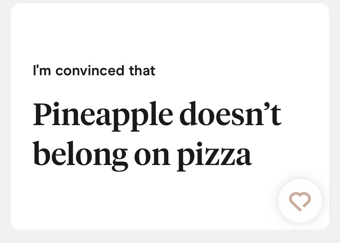 Prompt: I&rsquo;m convinced that Answer: Pineapple doesn&rsquo;t belong on pizza